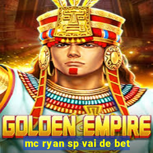 mc ryan sp vai de bet